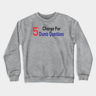 5 Cent Charge for Dumb Questions Crewneck Sweatshirt